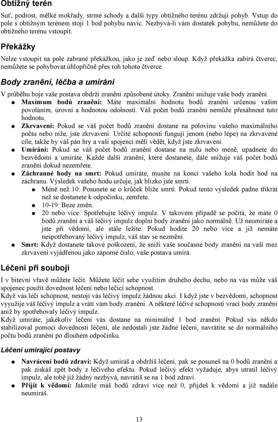 Když překážka zabírá čtverec, nemůžete se pohybovat úhlopříčně přes roh tohoto čtverce. Body zranění, léčba a umírání V průběhu boje vaše postava obdrží zranění způsobené útoky.