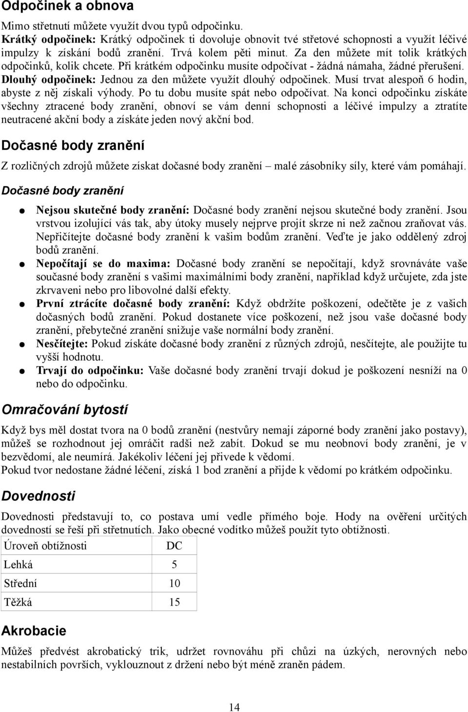 Dlouhý odpočinek: Jednou za den můžete využít dlouhý odpočinek. Musí trvat alespoň 6 hodin, abyste z něj získali výhody. Po tu dobu musíte spát nebo odpočívat.