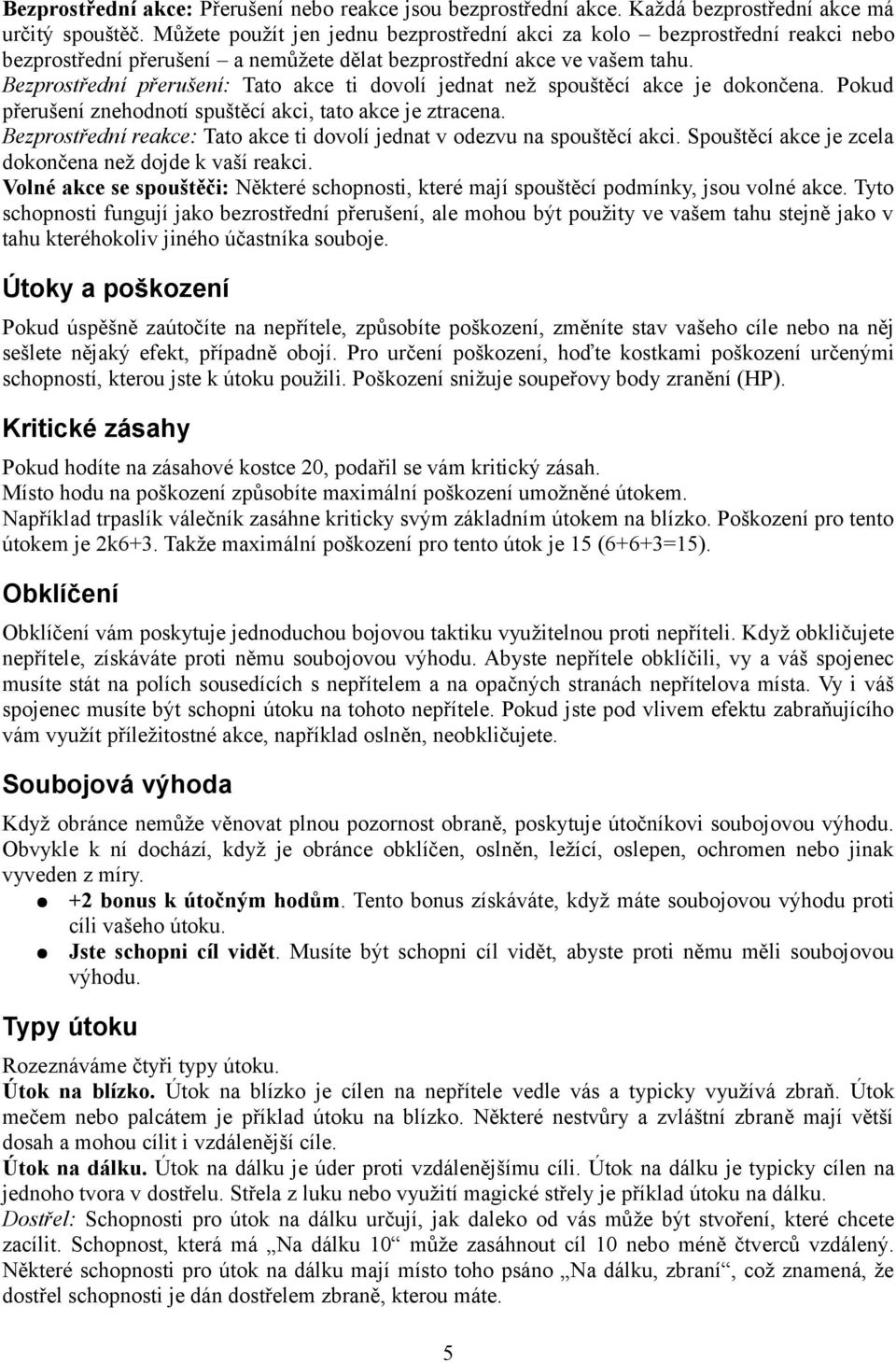 Bezprostřední přerušení: Tato akce ti dovolí jednat než spouštěcí akce je dokončena. Pokud přerušení znehodnotí spuštěcí akci, tato akce je ztracena.
