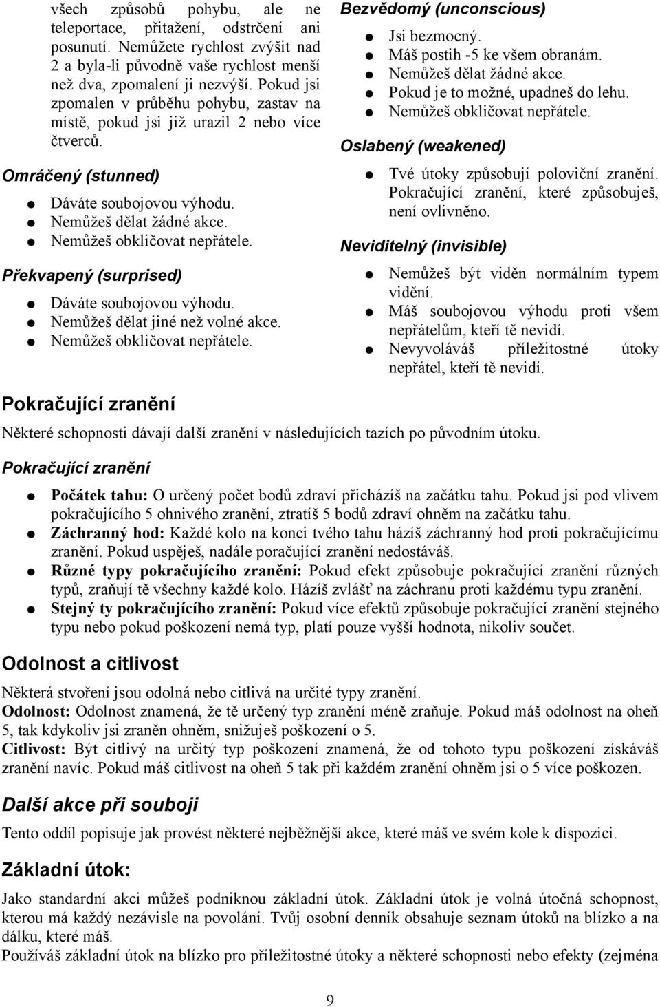 Překvapený (surprised) Dáváte soubojovou výhodu. Nemůžeš dělat jiné než volné akce. Nemůžeš obkličovat nepřátele. Bezvědomý (unconscious) Jsi bezmocný. Máš postih -5 ke všem obranám.