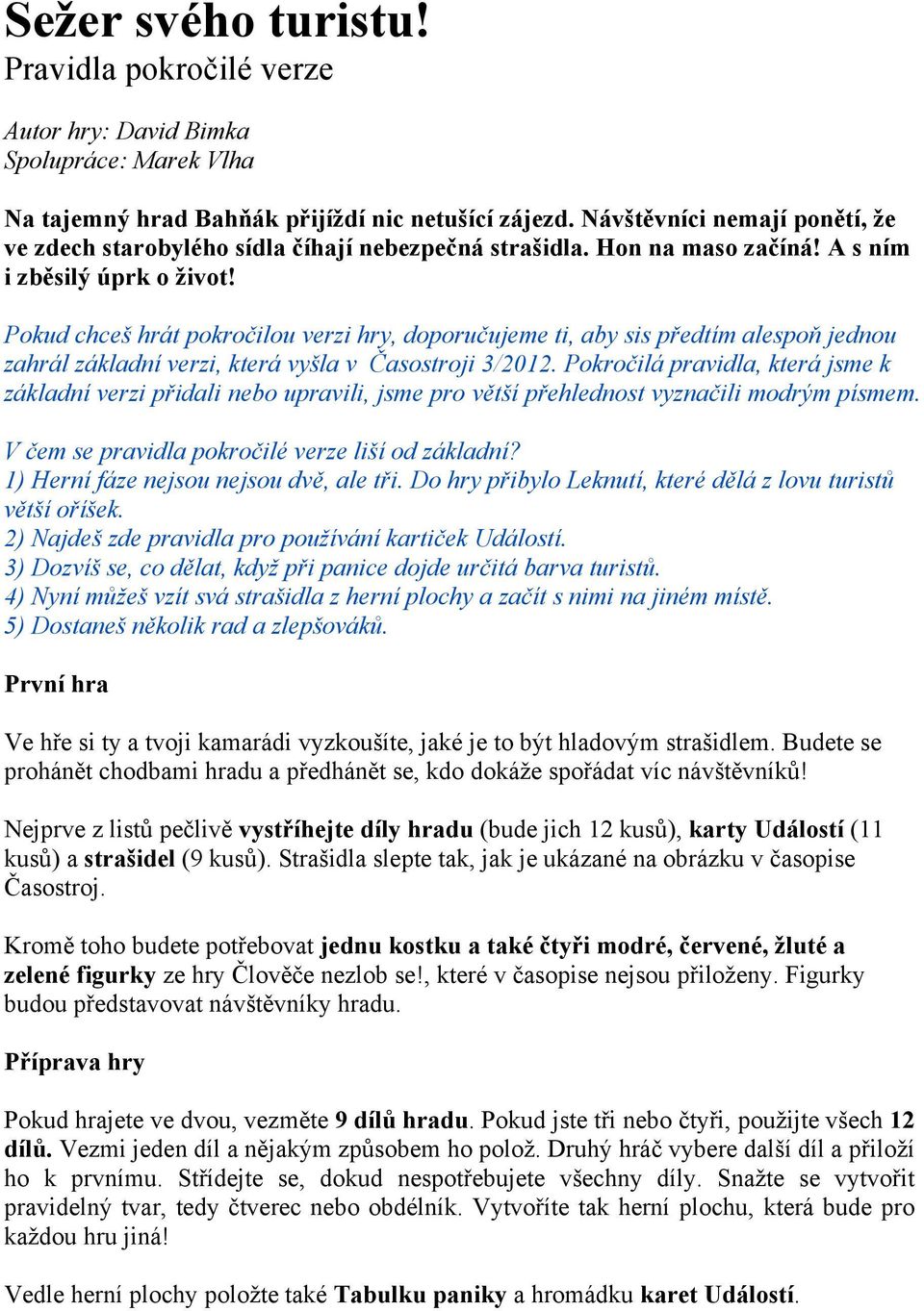 Pokud chceš hrát pokročilou verzi hry, doporučujeme ti, aby sis předtím alespoň jednou zahrál základní verzi, která vyšla v Časostroji 3/2012.