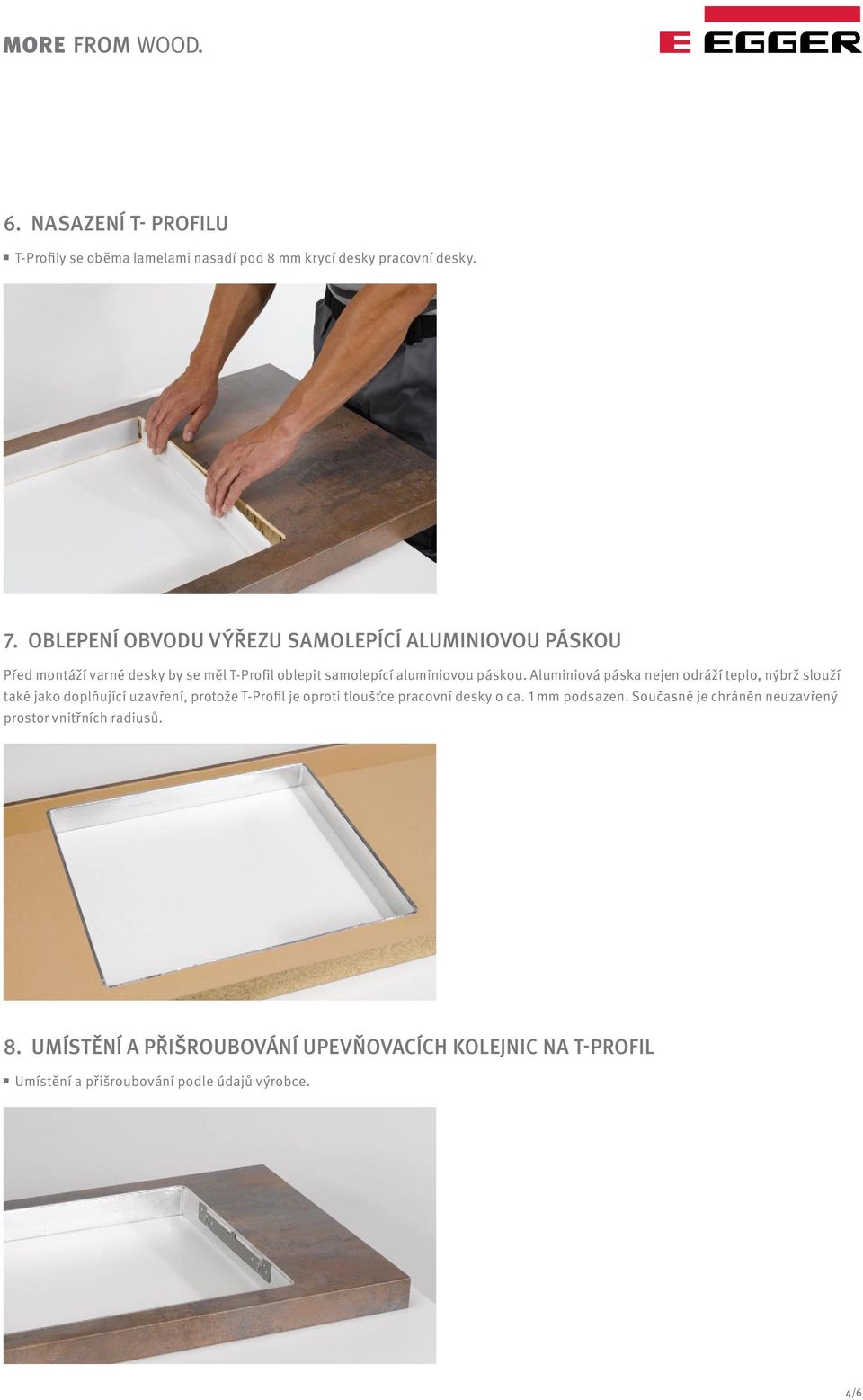 Aluminiová páska nejen odráží teplo, nýbrž slouží také jako doplňující uzavření, protože T-Profil je oproti tloušťce pracovní desky o ca.