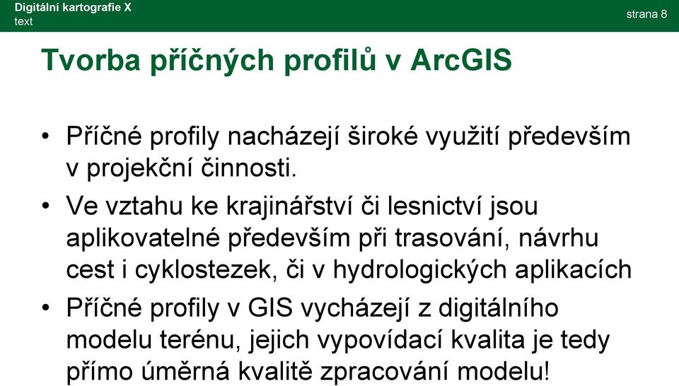 Ve vztahu ke krajinářství či lesnictví jsou aplikovatelné především při trasování, návrhu cest i