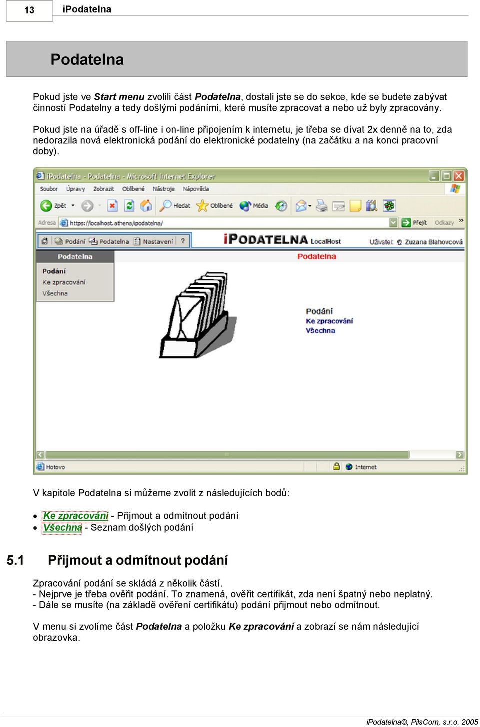 Pokud jste na úřadě s off-line i on-line připojením k internetu, je třeba se dívat 2x denně na to, zda nedorazila nová elektronická podání do elektronické podatelny (na začátku a na konci pracovní