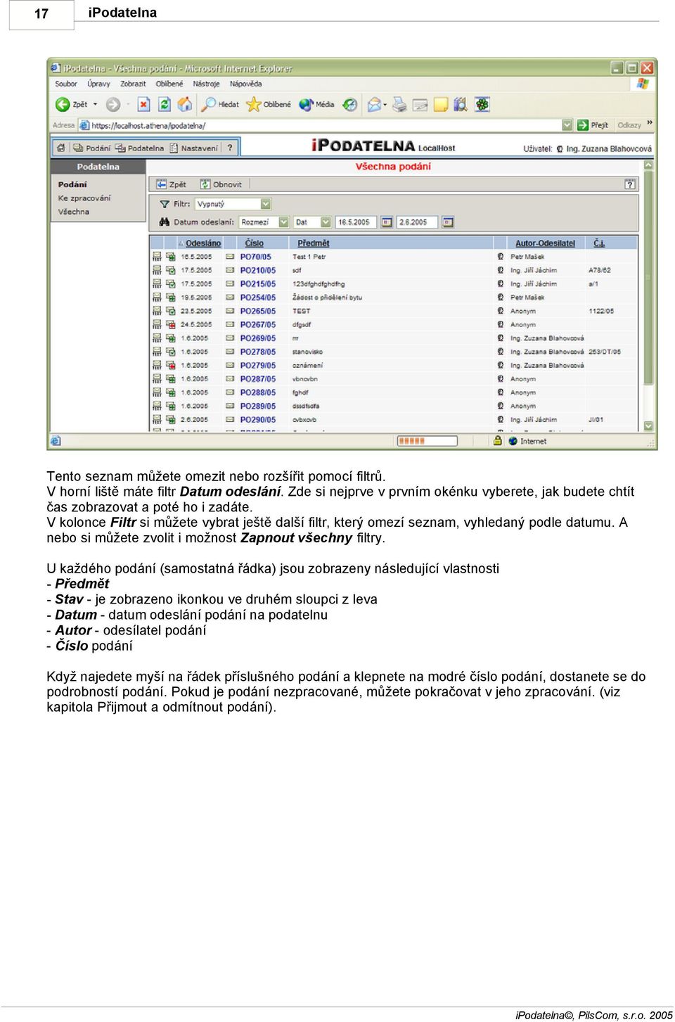 U každého podání (samostatná řádka) jsou zobrazeny následující vlastnosti - Předmět - Stav - je zobrazeno ikonkou ve druhém sloupci z leva - Datum - datum odeslání podání na podatelnu - Autor -