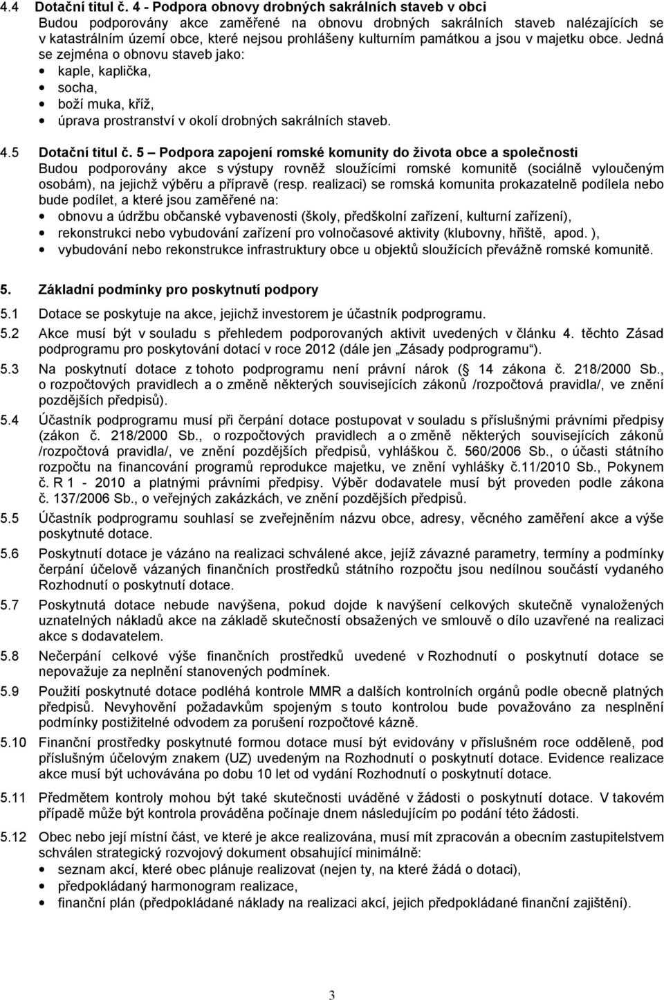 památkou a jsou v majetku obce. Jedná se zejména o obnovu staveb jako: kaple, kaplička, socha, boží muka, kříž, úprava prostranství v okolí drobných sakrálních staveb. 4.5 Dotační titul č.