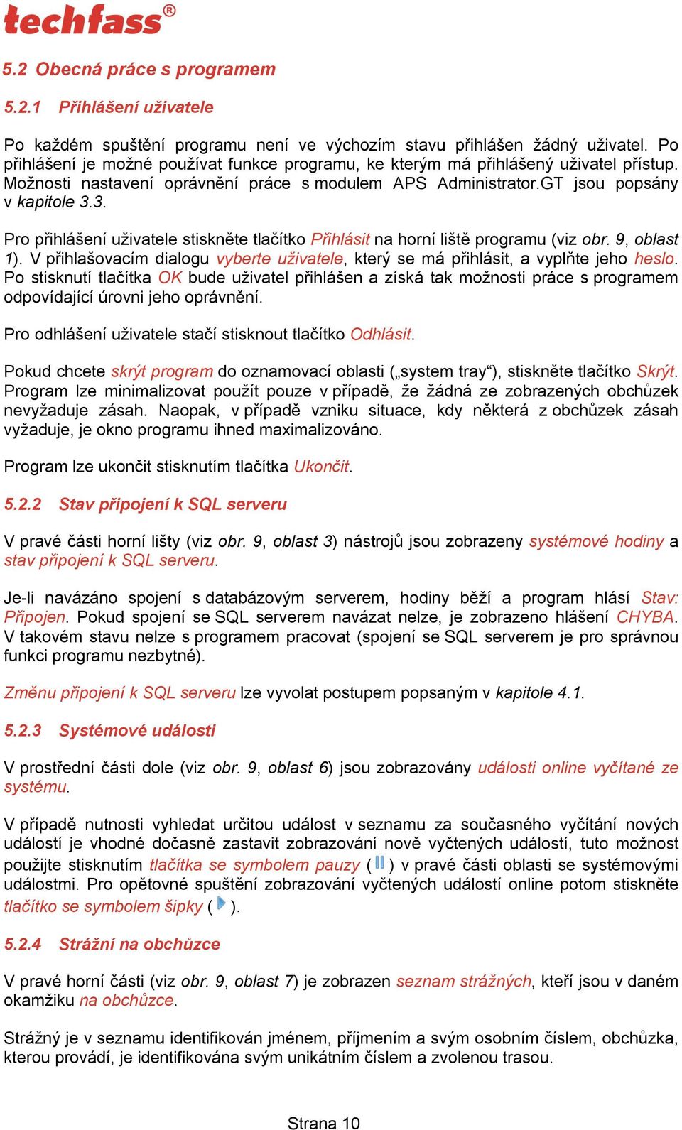 3. Pro přihlášení uživatele stiskněte tlačítko Přihlásit na horní liště programu (viz obr. 9, oblast 1). V přihlašovacím dialogu vyberte uživatele, který se má přihlásit, a vyplňte jeho heslo.