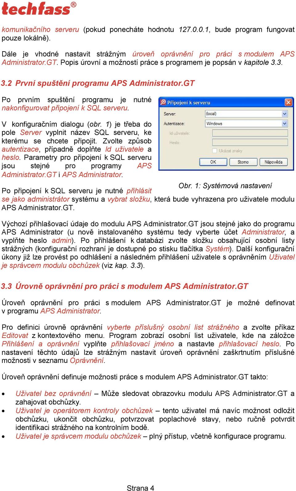 V konfiguračním dialogu (obr. 1) je třeba do pole Server vyplnit název SQL serveru, ke kterému se chcete připojit. Zvolte způsob autentizace, případně doplňte Id uživatele a heslo.