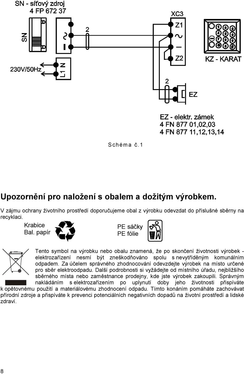 Za účelem správného zhodnocování odevzdejte výrobek na místo určené pro sběr elektroodpadu.