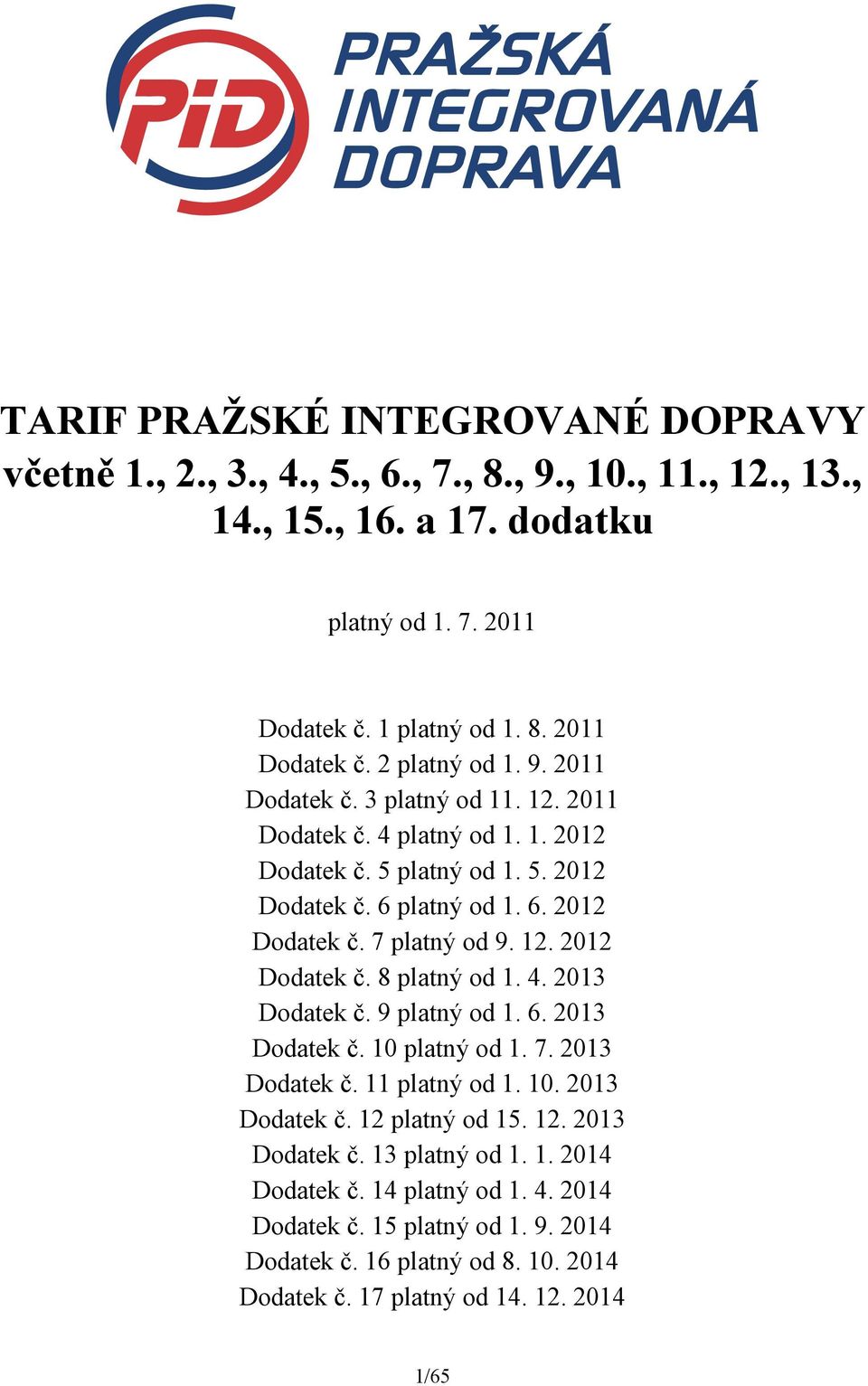 4. 2013 Dodatek č. 9 platný od 1. 6. 2013 Dodatek č. 10 platný od 1. 7. 2013 Dodatek č. 11 platný od 1. 10. 2013 Dodatek č. 12 platný od 15. 12. 2013 Dodatek č. 13 platný od 1. 1. 2014 Dodatek č.