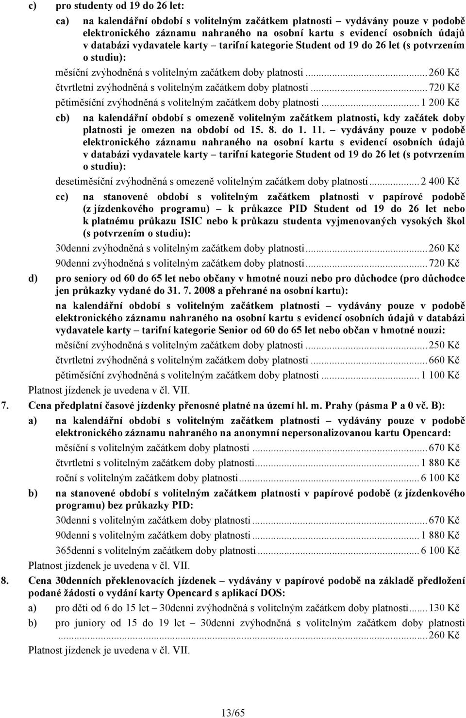 .. 720 Kč pětiměsíční zvýhodněná s volitelným začátkem doby i... 1 200 Kč cb) na kalendářní období s omezeně volitelným začátkem i, kdy začátek doby i je omezen na období od 15. 8. do 1. 11.