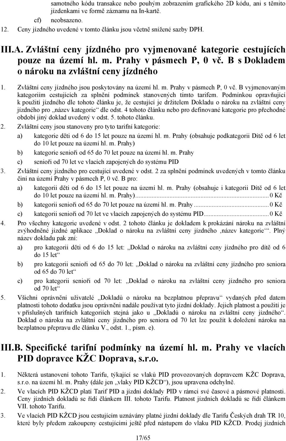 B s Dokladem o nároku na zvláštní ceny jízdného 1. Zvláštní ceny jízdného jsou poskytovány na území hl. m. Prahy v pásmech P, 0 vč.