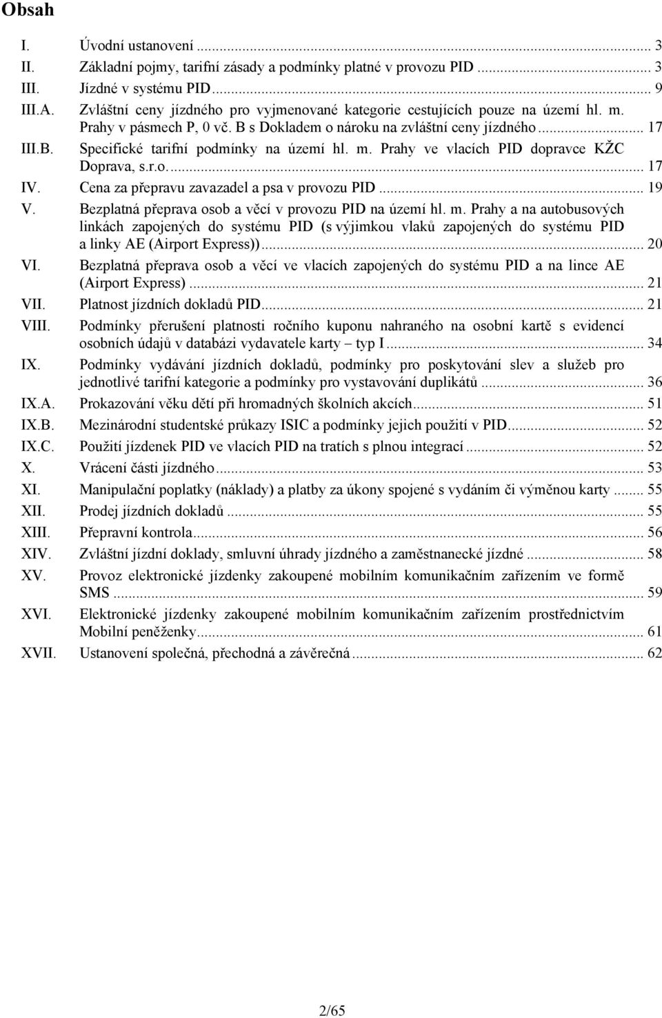 m. Prahy ve vlacích PID dopravce KŽC Doprava, s.r.o.... 17 IV. za přepravu zavazadel a psa v provozu PID... 19 V. Bezplatná přeprava osob a věcí v provozu PID na území hl. m.