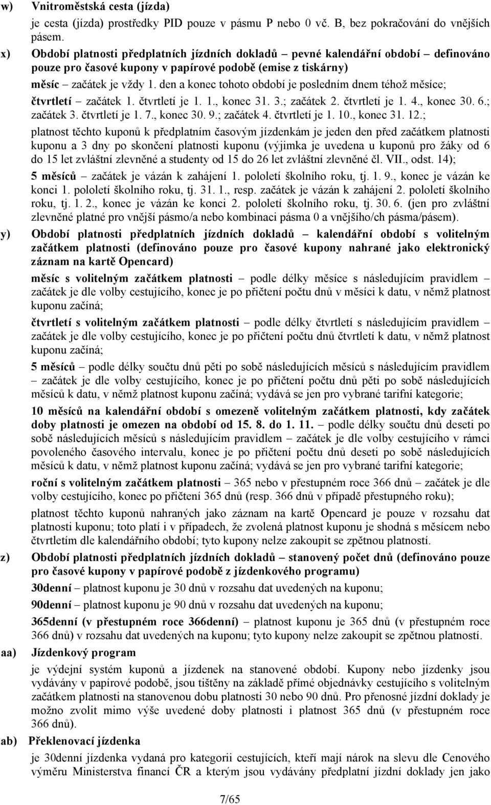 den a konec tohoto období je posledním dnem téhož měsíce; čtvrtletí začátek 1. čtvrtletí je 1. 1., konec 31. 3.; začátek 2. čtvrtletí je 1. 4., konec 30. 6.; začátek 3. čtvrtletí je 1. 7., konec 30. 9.