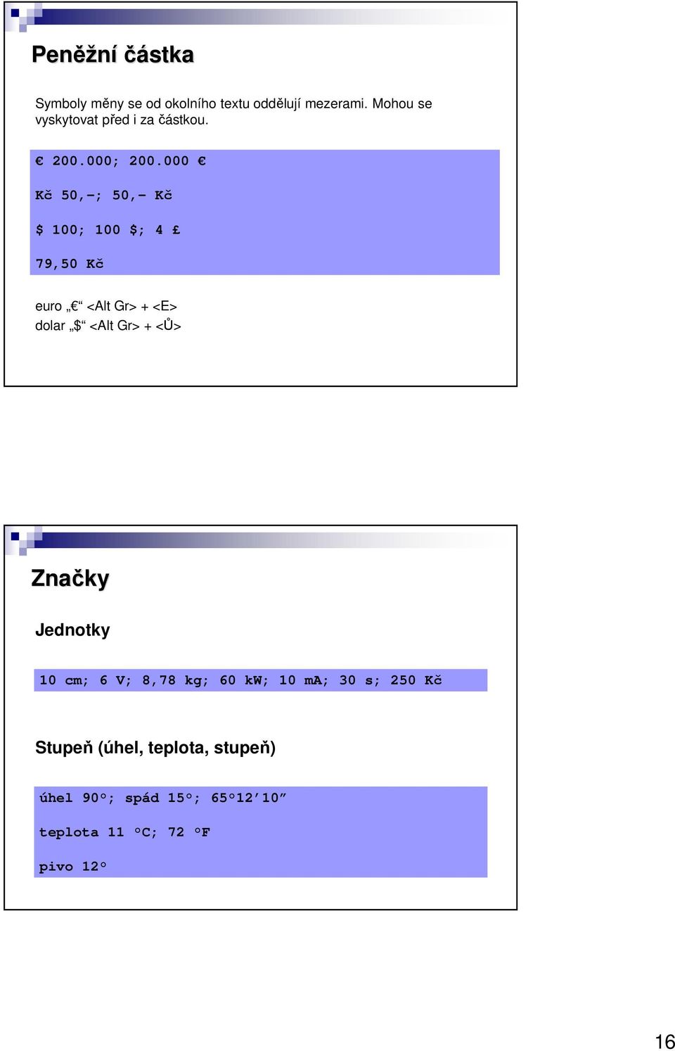 000 Kč 50,-; 50,- Kč $ 100; 100 $; 4 79,50 Kč euro <Alt Gr> + <E> dolar $ <Alt Gr> + <Ů>