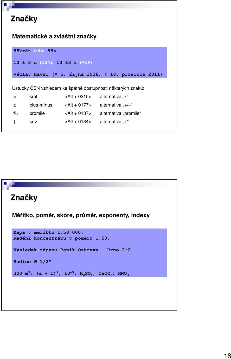 alternativa +/ promile <Alt + 0137> alternativa promile kříž <Alt + 0134> alternativa + Značky Měřítko, poměr, skóre, průměr, exponenty,