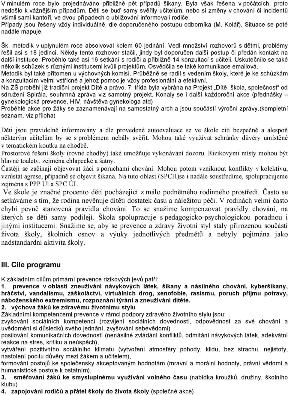 Případy jsou řešeny vždy individuálně, dle doporučeného postupu odborníka (M. Kolář). Situace se poté nadále mapuje. Šk. metodik v uplynulém roce absolvoval kolem 60 jednání.