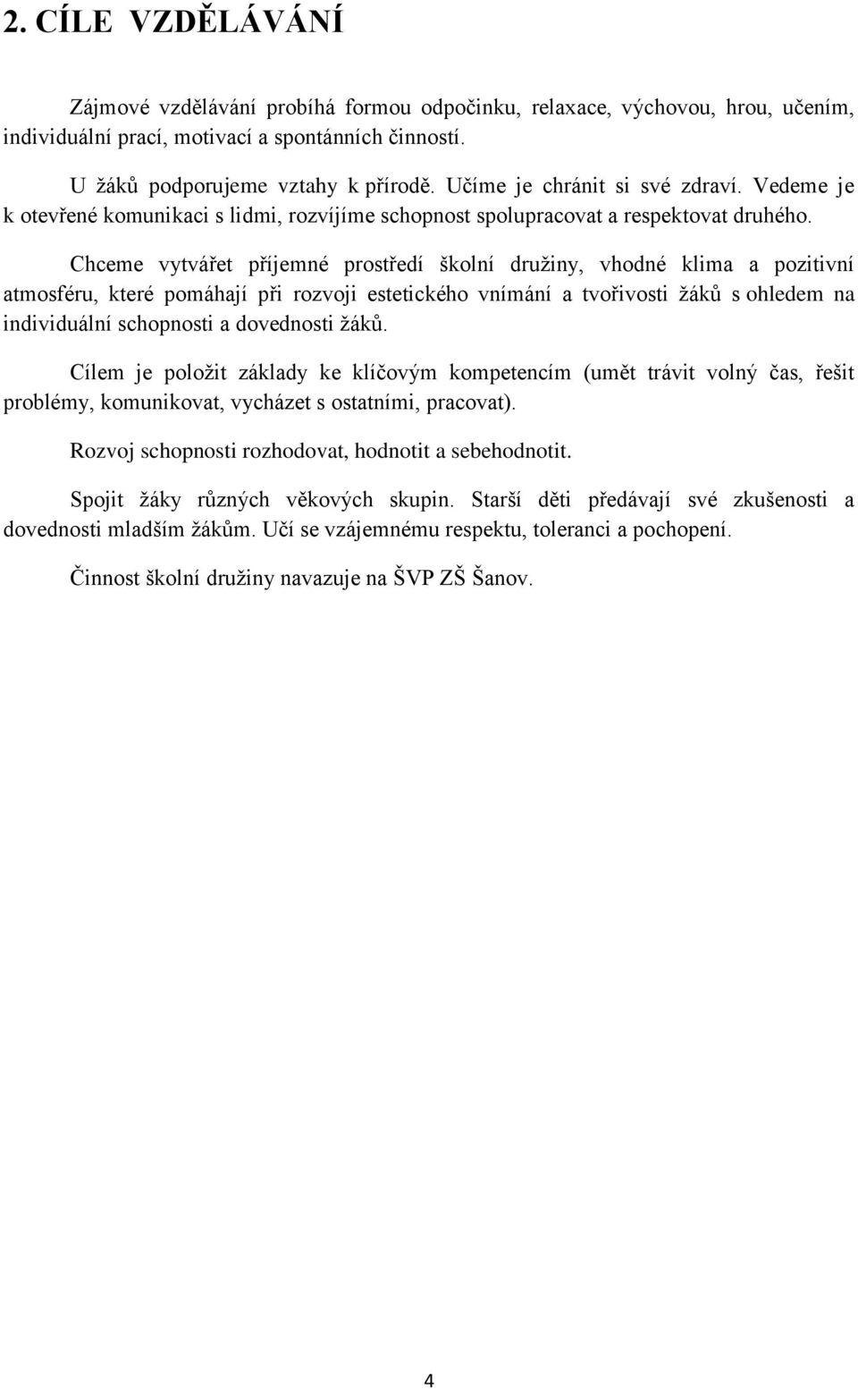 Chceme vytvářet příjemné prostředí školní družiny, vhodné klima a pozitivní atmosféru, které pomáhají při rozvoji estetického vnímání a tvořivosti žáků s ohledem na individuální schopnosti a