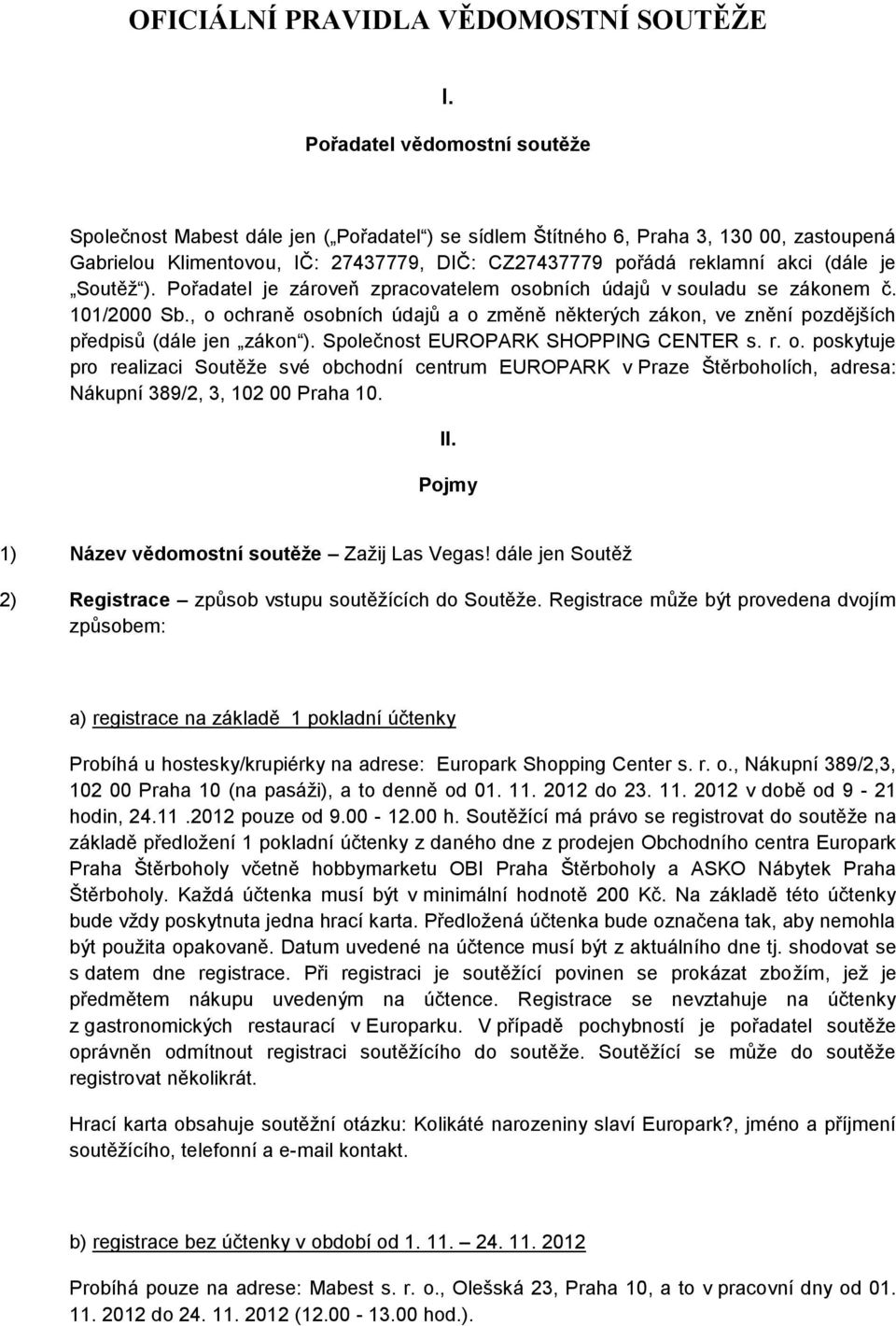 je Soutěž ). Pořadatel je zároveň zpracovatelem osobních údajů v souladu se zákonem č. 101/2000 Sb., o ochraně osobních údajů a o změně některých zákon, ve znění pozdějších předpisů (dále jen zákon ).