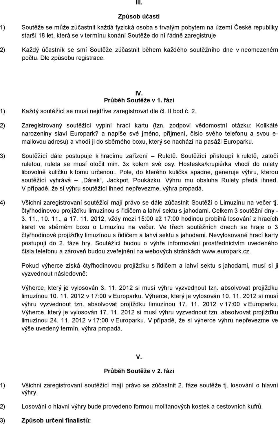 II bod č. 2. 2) Zaregistrovaný soutěžící vyplní hrací kartu (tzn. zodpoví vědomostní otázku: Kolikáté narozeniny slaví Europark?