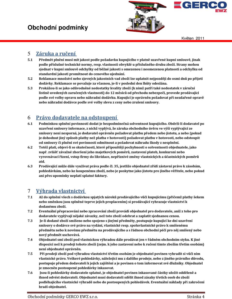 Strany mohou sjednat v kupní smlouvě odchylky od běžné jakosti s omezenou i neomezenou platností a odchylku od standardní jakosti promítnout do cenového ujednání. 5.