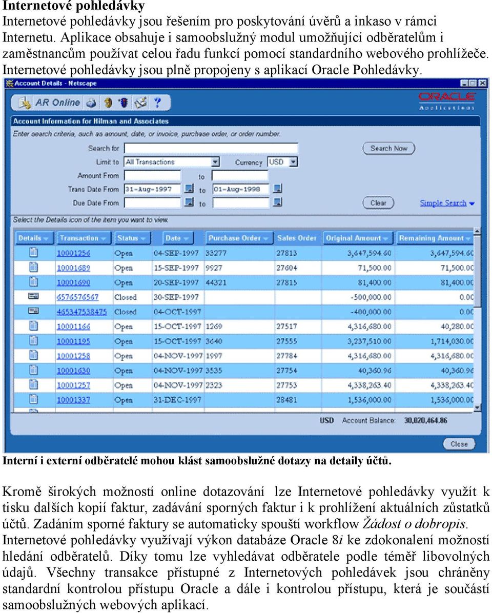 Internetové pohledávky jsou plně propojeny s aplikací Oracle Pohledávky. Interní i externí odběratelé mohou klást samoobslužné dotazy na detaily účtů.