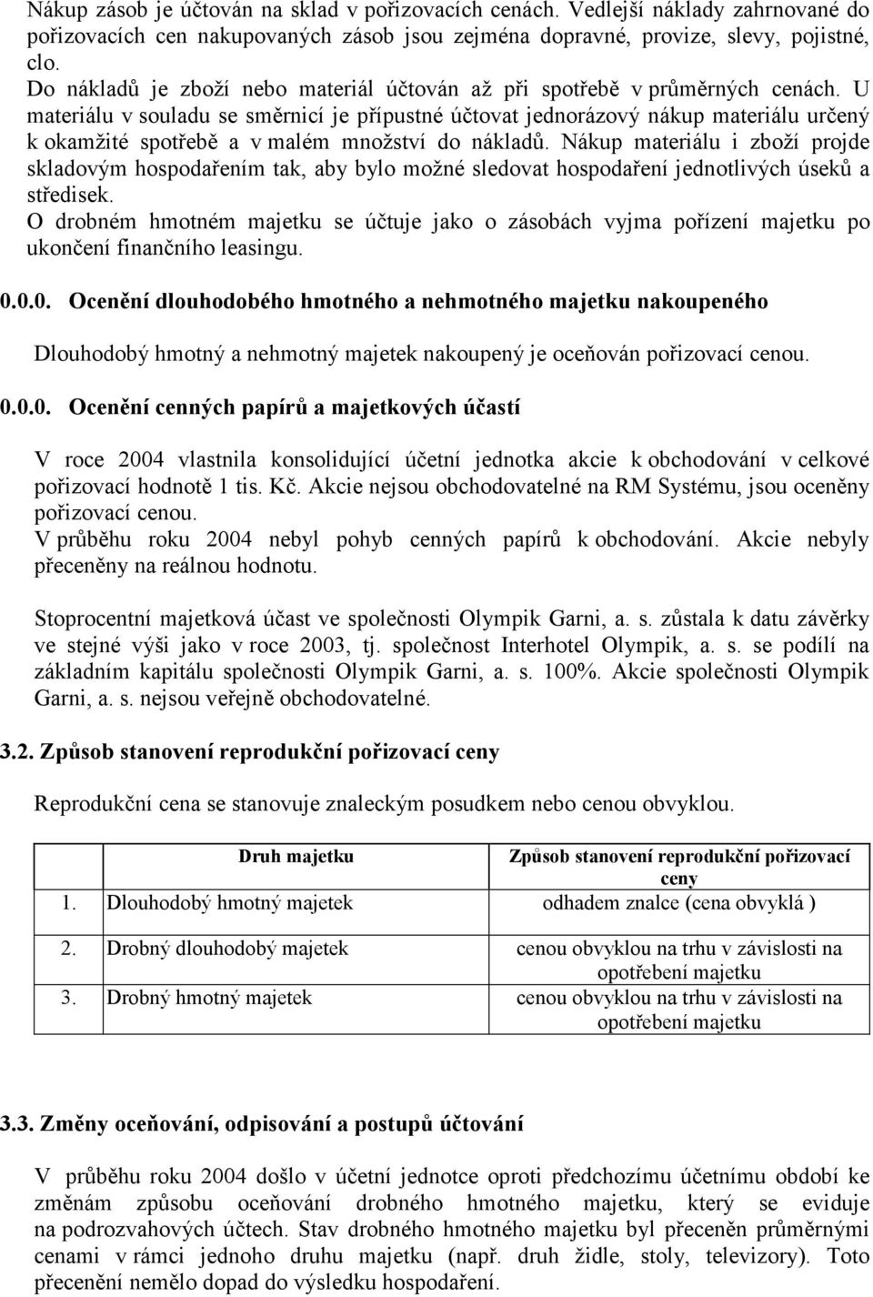 U materiálu v souladu se směrnicí je přípustné účtovat jednorázový nákup materiálu určený k okamžité spotřebě a v malém množství do nákladů.