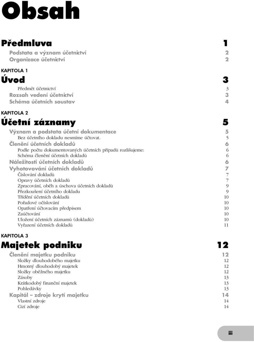 5 Členění účetních dokladů 6 Podle počtu dokumentovaných účetních případů rozlišujeme: 6 Schéma členění účetních dokladů 6 Náležitosti účetních dokladů 6 Vyhotovování účetních dokladů 7 Číslování