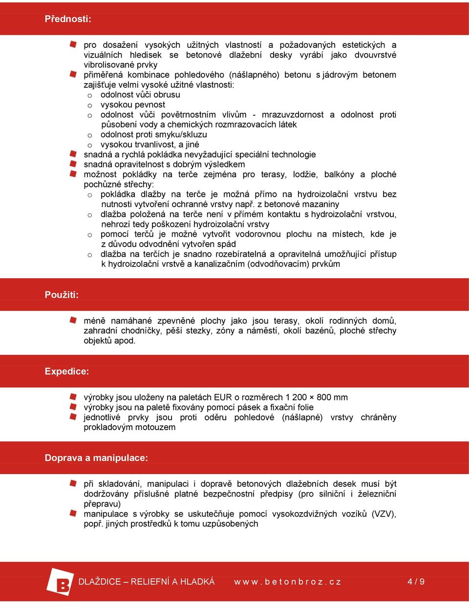 proti působení vody a chemických rozmrazovacích látek o odolnost proti smyku/skluzu o vysokou trvanlivost, a jiné snadná a rychlá pokládka nevyžadující speciální technologie snadná opravitelnost s