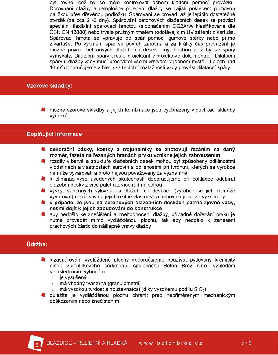 Spárování betonových dlažebních desek se provádí speciální flexibilní spárovací hmotou (s označením CG2ArW klasifikované dle ČSN EN 13888) nebo trvale pružným tmelem (odolávajícím UV záření) z