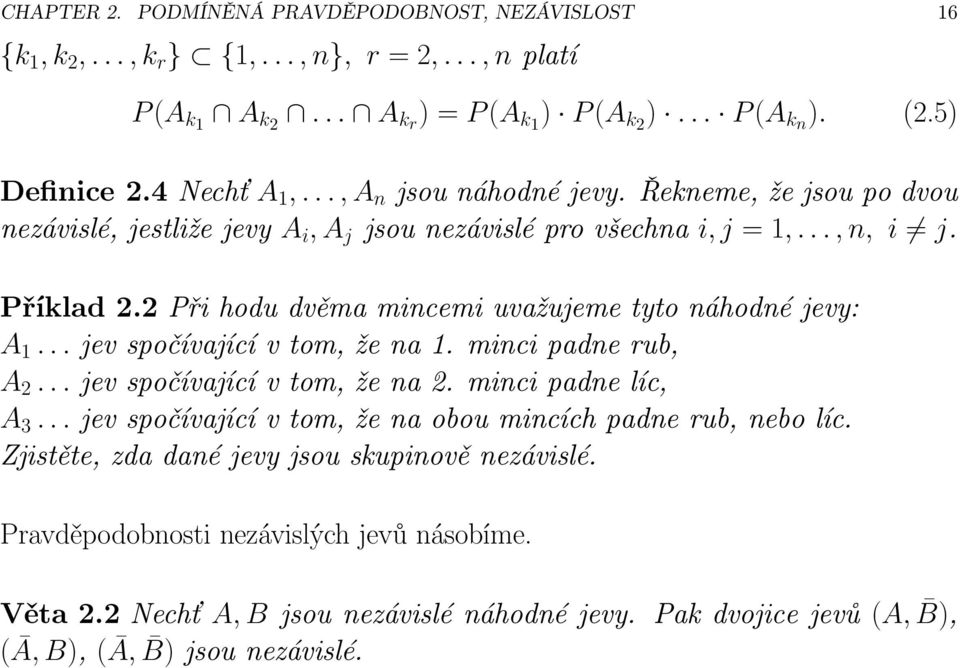 2 Při hodu dvěma mincemi uvažujeme tyto náhodné jevy: A 1...jevspočívajícívtom,žena1.mincipadnerub, A 2...jevspočívajícívtom,žena2.mincipadnelíc, A 3.