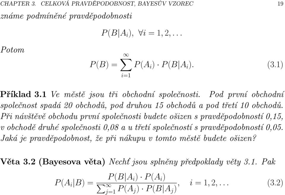 Při návštěvě obchodu první společnosti budete ošizen s pravděpodobností 0,15, v obchodě druhé společnosti 0,08 a u třetí společností s pravděpodobností 0,05.