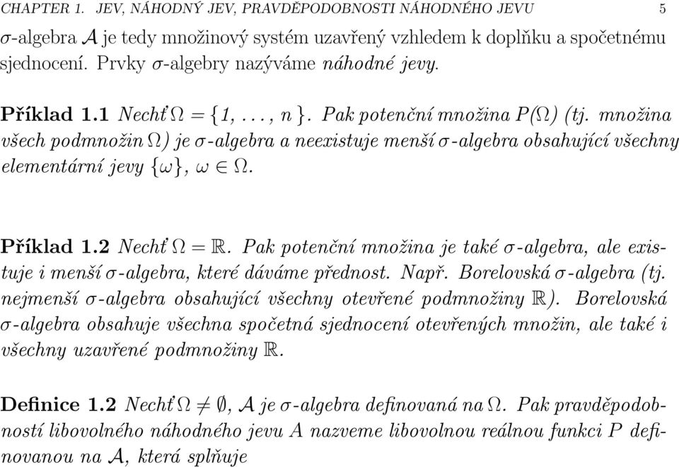 Pakpotenčnímnožinajetaké σ-algebra,aleexistuje i menší σ-algebra, které dáváme přednost. Např. Borelovská σ-algebra(tj. nejmenší σ-algebra obsahující všechny otevřené podmnožiny R).