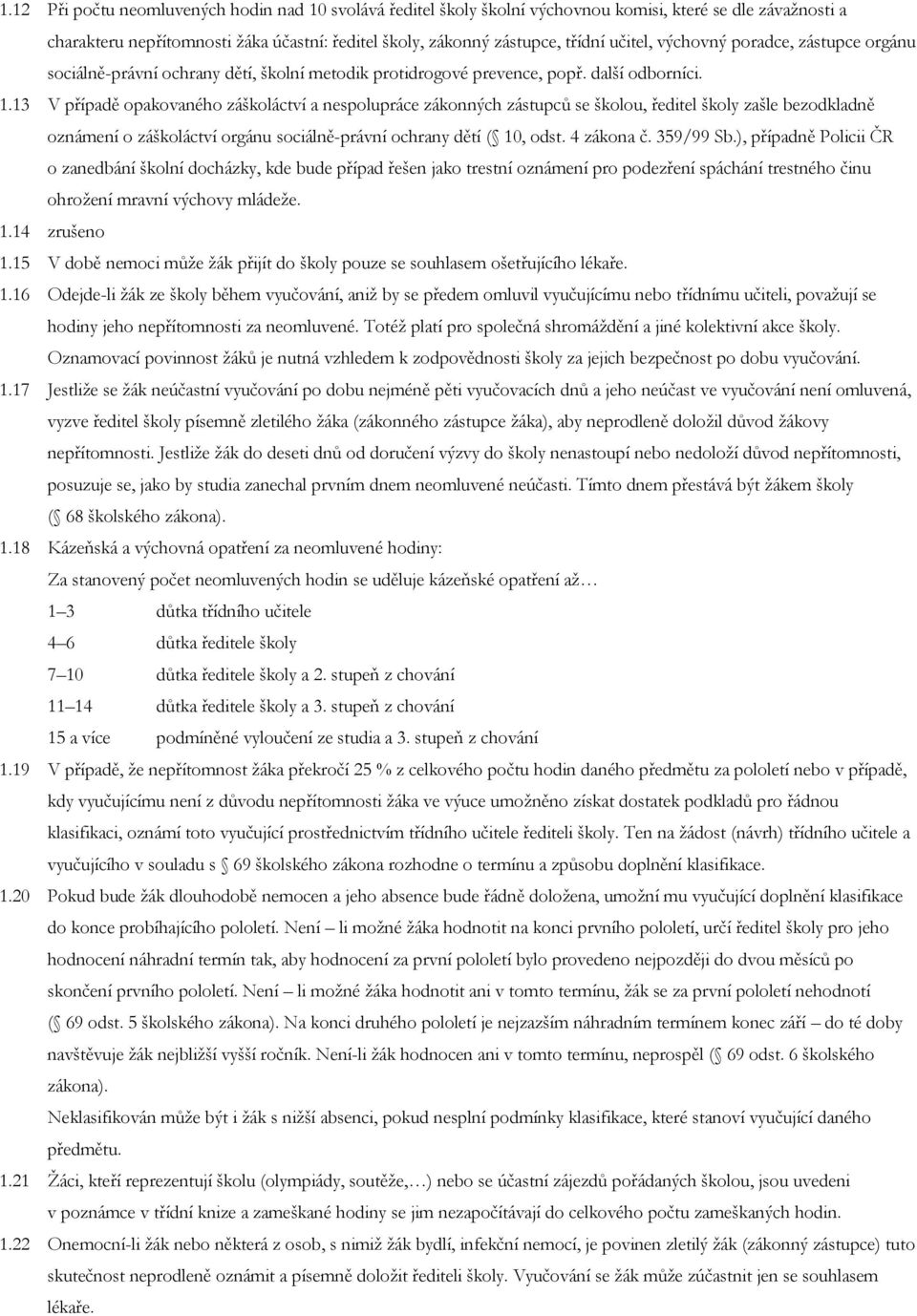 13 V případě opakovaného záškoláctví a nespolupráce zákonných zástupců se školou, ředitel školy zašle bezodkladně oznámení o záškoláctví orgánu sociálně-právní ochrany dětí ( 10, odst. 4 zákona č.