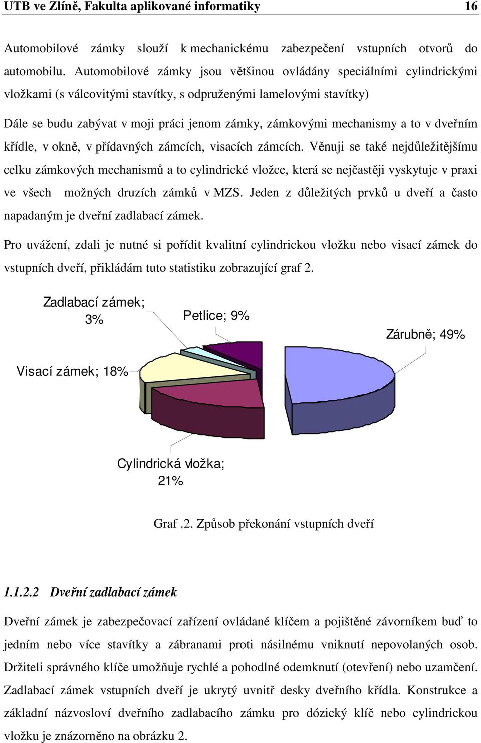 mechanismy a to v dveřním křídle, v okně, v přídavných zámcích, visacích zámcích.