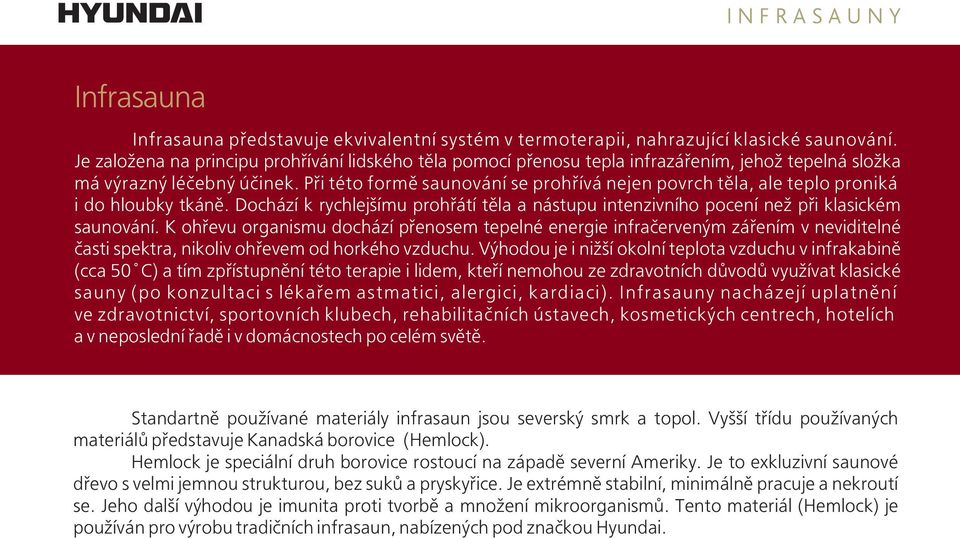 Při této formě saunování se prohřívá nejen povrch těla, ale teplo proniká i do hloubky tkáně. Docházík rychlejšímu prohřátítěla a nástupu intenzivního pocenínež při klasickém saunování.