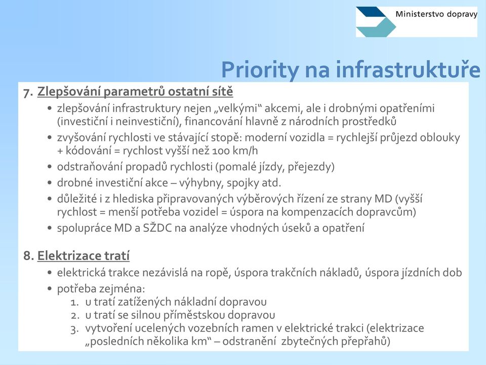 ve stávající stopě: moderní vozidla = rychlejší průjezd oblouky + kódování = rychlost vyšší než 100 km/h odstraňování propadů rychlosti (pomalé jízdy, přejezdy) drobné investiční akce výhybny, spojky