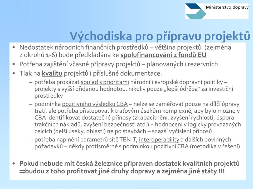 nikoliv pouze lepší údržba za investiční prostředky podmínka pozitivního výsledku CBA nelze se zaměřovat pouze na dílčí úpravy tratí, ale potřeba přistupovat k traťovým úsekům komplexně, aby bylo