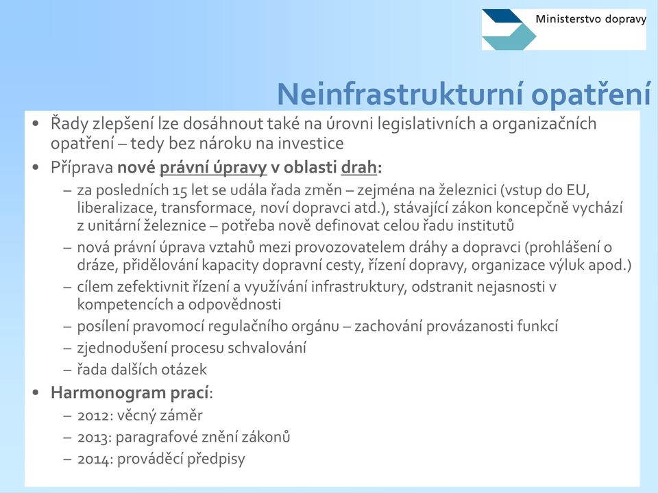 ), stávající zákon koncepčně vychází z unitární železnice potřeba nově definovat celou řadu institutů nová právní úprava vztahů mezi provozovatelem dráhy a dopravci (prohlášení o dráze, přidělování