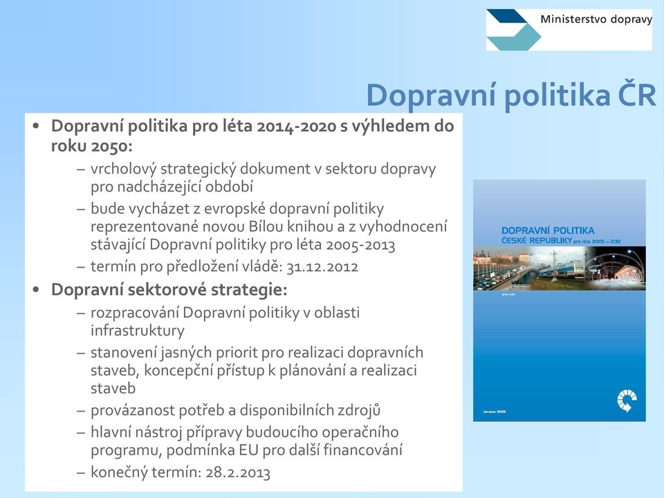 2012 Dopravní sektorové strategie: rozpracování Dopravní politiky v oblasti infrastruktury stanovení jasných priorit pro realizaci dopravních staveb, koncepční přístup k