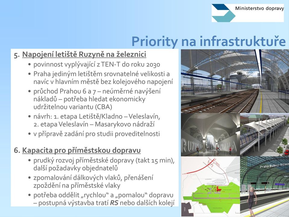 průchod Prahou 6 a 7 neúměrné navýšení nákladů potřeba hledat ekonomicky udržitelnou variantu (CBA) návrh: 1. etapa Letiště/Kladno Veleslavín, 2.