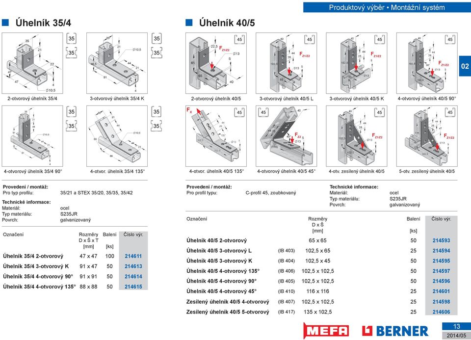 zesílený úhelník 40/5 5-otv. zesílený úhelník 40/5 Pro typ profi lu: 35/21 a STEX 35/20, 35/35, 35/42 Materiál: ocel Typ materiálu: S235JR Povrch: galvanizovaný Označení Rozměry Balení Číslo výr.