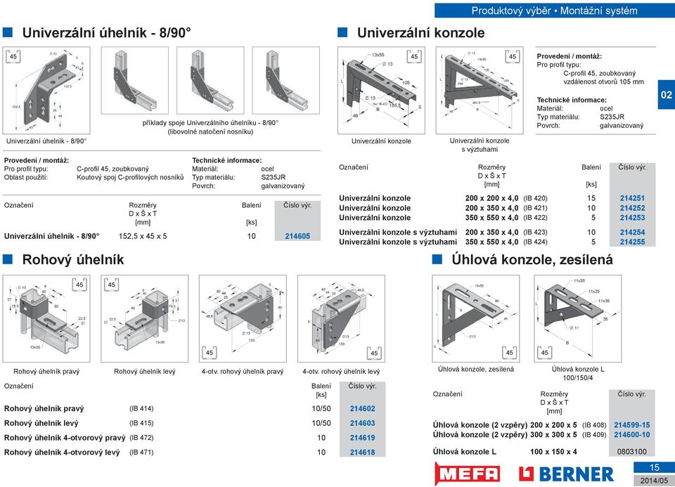 D x Š x T [mm] [ks] Univerzální úhelník - 8/90 152,5 x 45 x 5 10 214605 Rohový úhelník Univerzální konzole Univerzální konzole Produktový výběr Montážní systém Univerzální konzole s výztuhami Pro