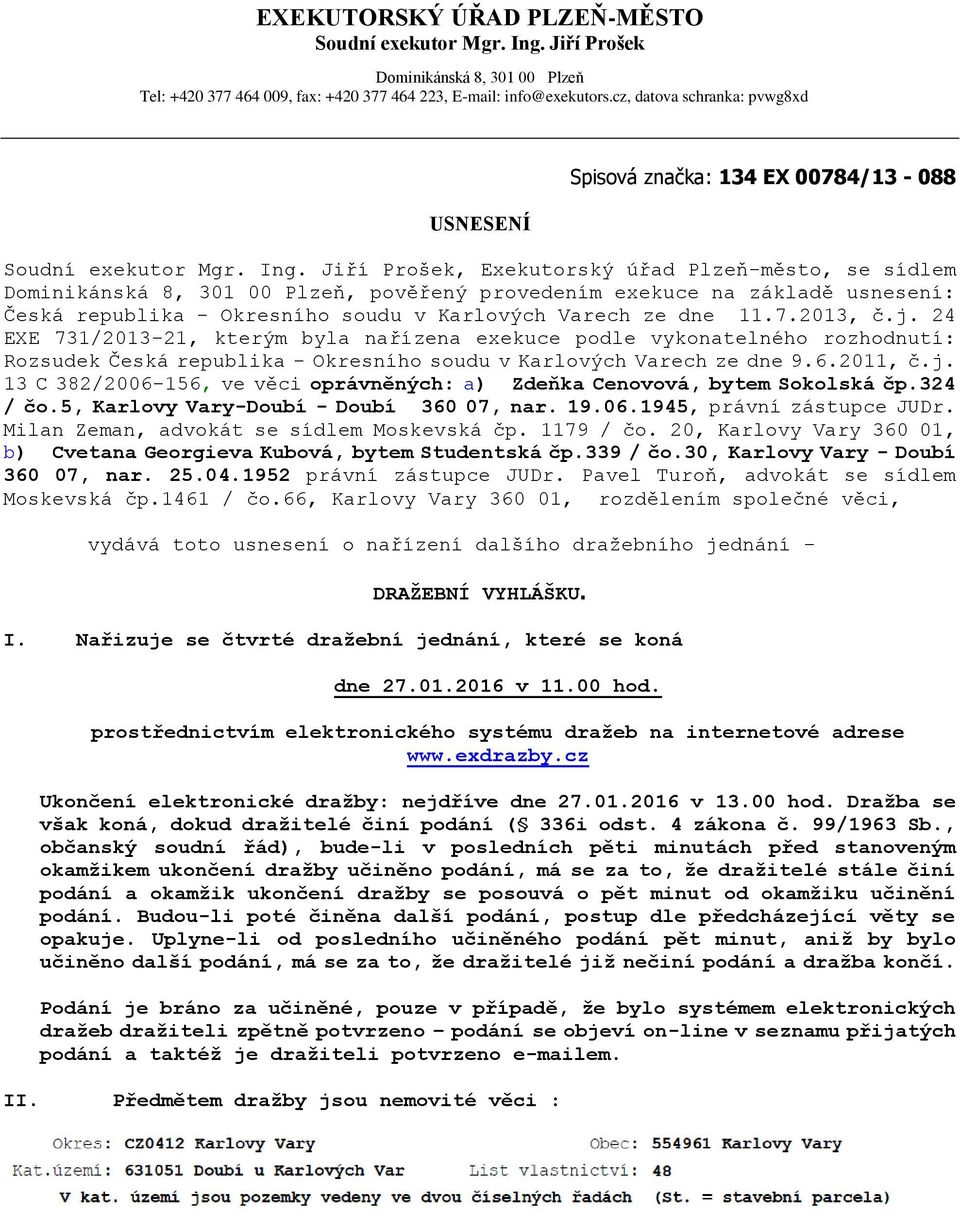 Jiří Prošek, Exekutorský úřad Plzeň-město, se sídlem Dominikánská 8, 301 00 Plzeň, pověřený provedením exekuce na základě usnesení: Česká republika - Okresního soudu v Karlových Varech ze dne 11.7.