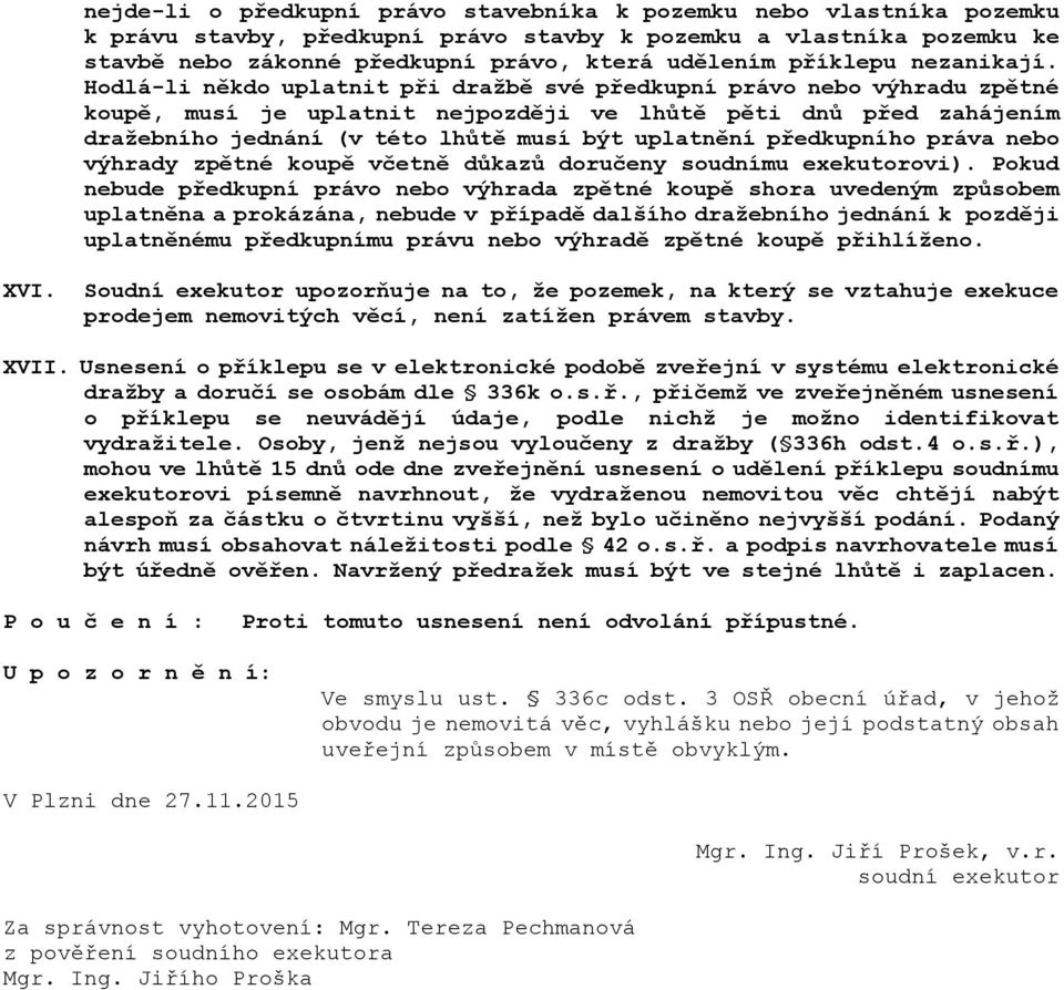 Hodlá-li někdo uplatnit při dražbě své předkupní právo nebo výhradu zpětné koupě, musí je uplatnit nejpozději ve lhůtě pěti dnů před zahájením dražebního jednání (v této lhůtě musí být uplatnění