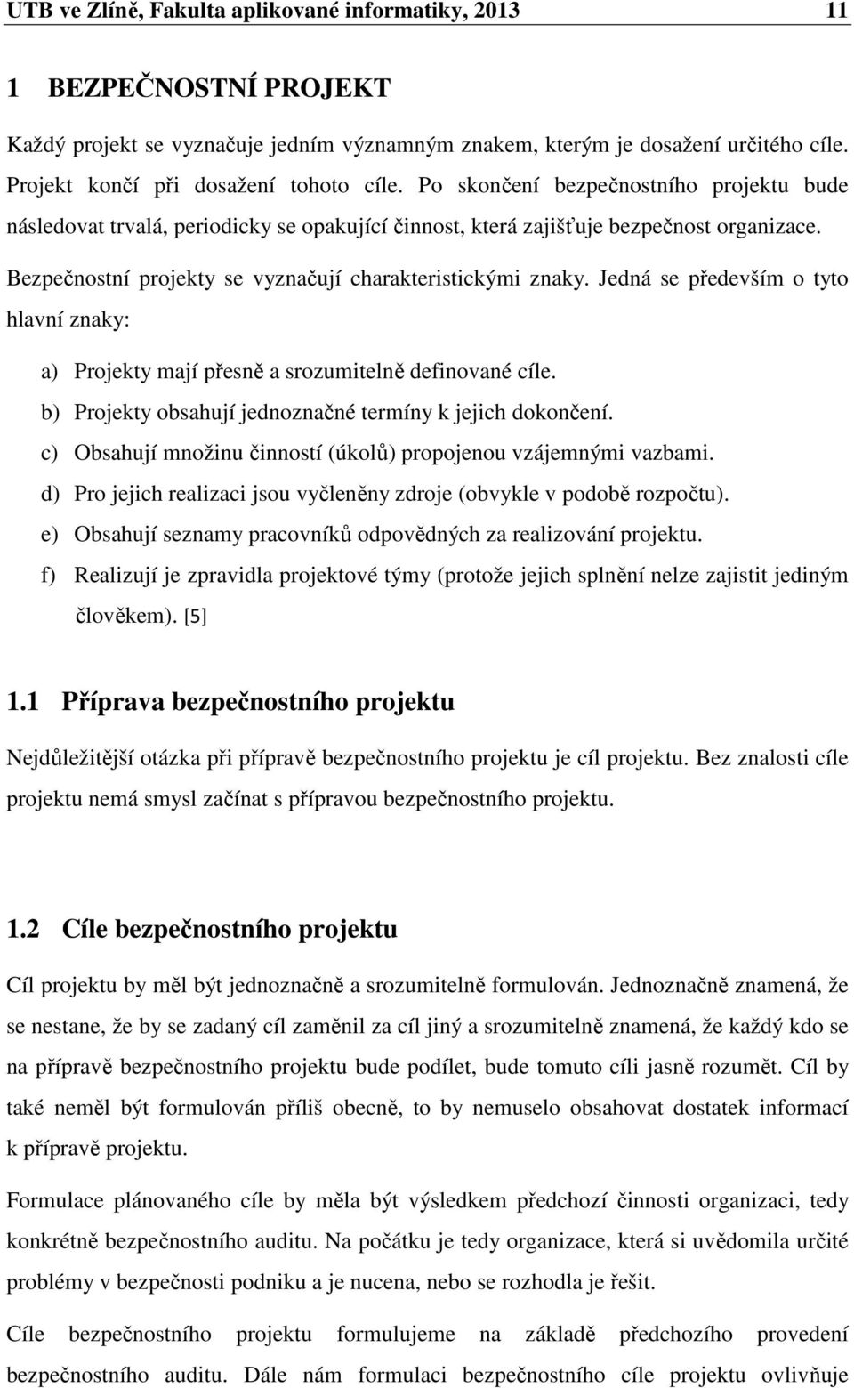 Bezpečnostní projekty se vyznačují charakteristickými znaky. Jedná se především o tyto hlavní znaky: a) Projekty mají přesně a srozumitelně definované cíle.