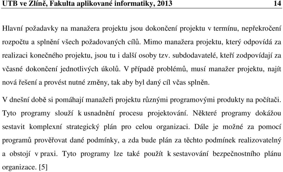 V případě problémů, musí manažer projektu, najít nová řešení a provést nutné změny, tak aby byl daný cíl včas splněn.