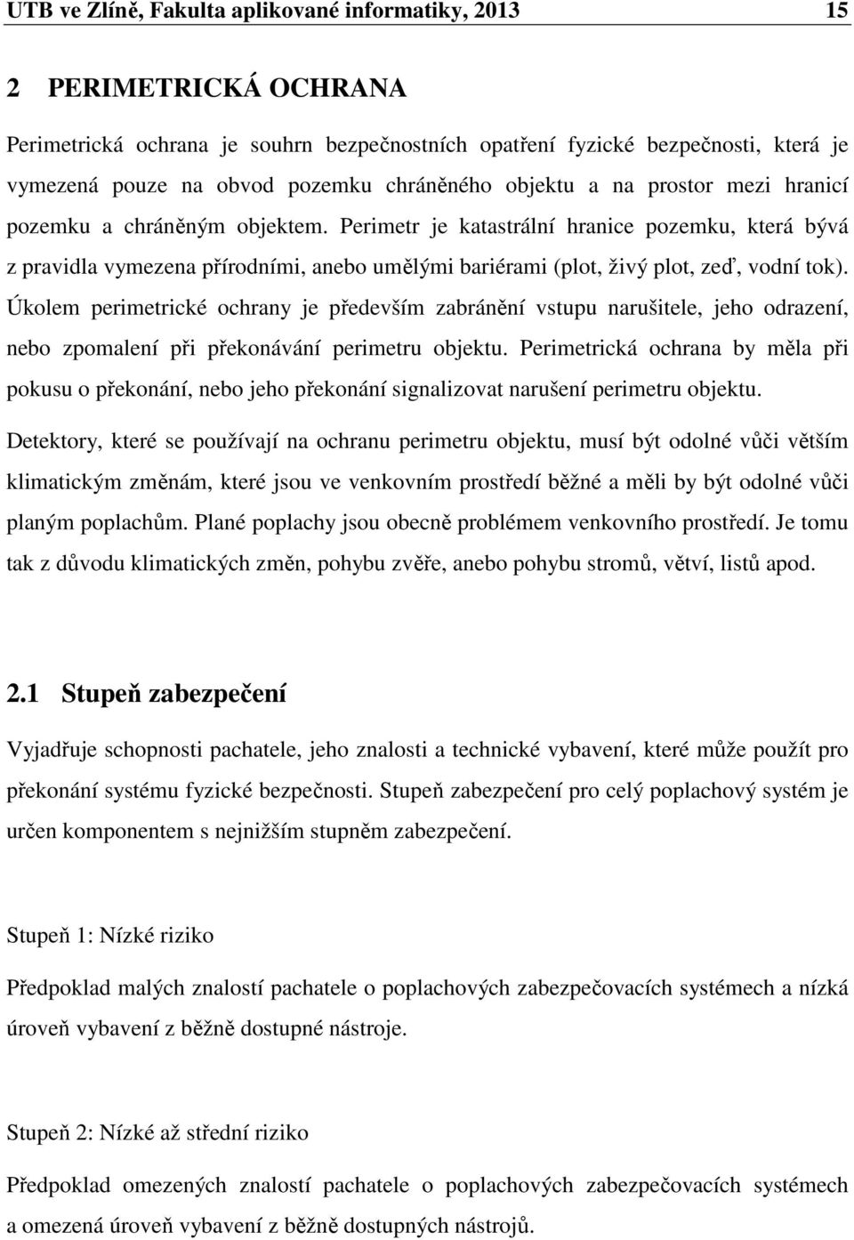 Perimetr je katastrální hranice pozemku, která bývá z pravidla vymezena přírodními, anebo umělými bariérami (plot, živý plot, zeď, vodní tok).