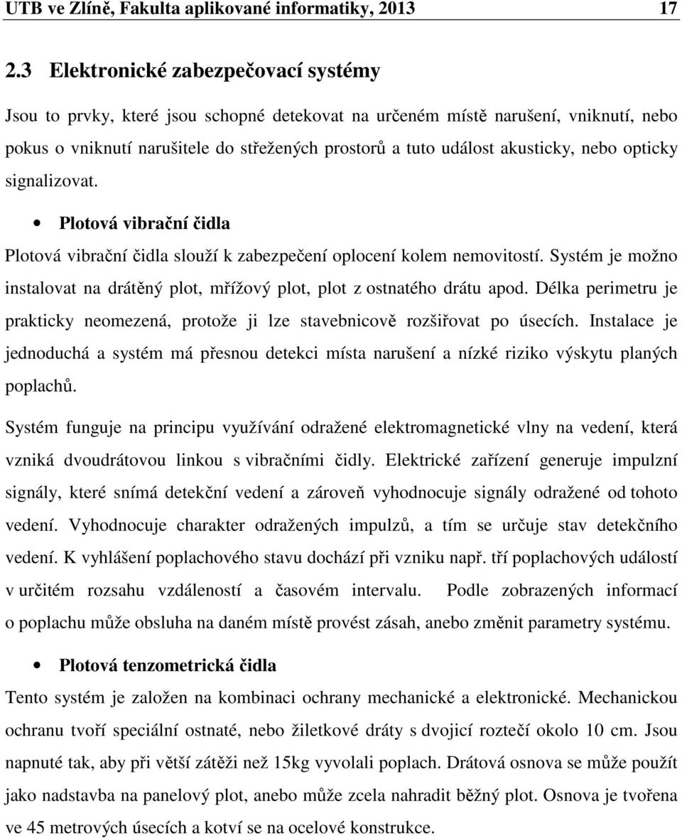 nebo opticky signalizovat. Plotová vibrační čidla Plotová vibrační čidla slouží k zabezpečení oplocení kolem nemovitostí.