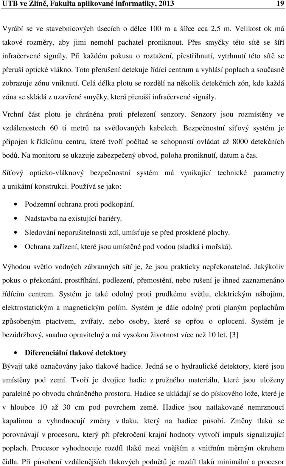 Toto přerušení detekuje řídící centrum a vyhlásí poplach a současně zobrazuje zónu vniknutí.